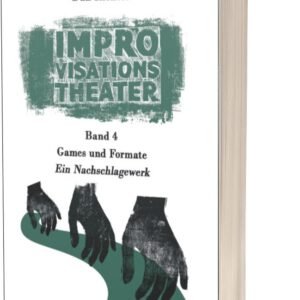 Improvisationstheater: Band 4: Games und Formate. Ein Nachschlagewerk